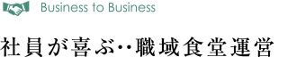 社員が喜ぶ・・職域食堂運営